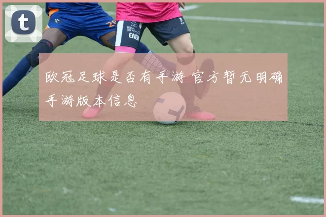 欧冠足球是否有手游 官方暂无明确手游版本信息