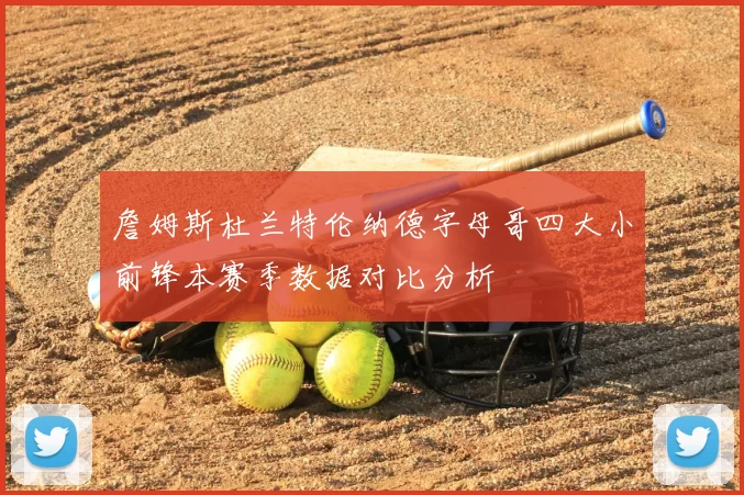 詹姆斯杜兰特伦纳德字母哥四大小前锋本赛季数据对比分析
