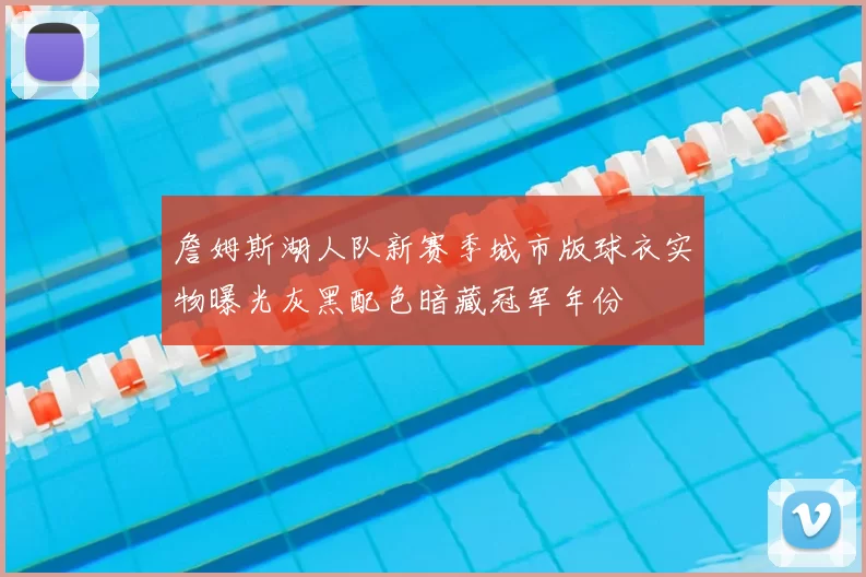 詹姆斯湖人队新赛季城市版球衣实物曝光灰黑配色暗藏冠军年份