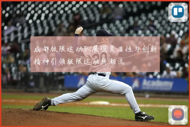 成都极限运动队展现灵活性与创新精神引领极限运动新潮流