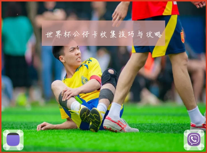 世界杯公仔卡收集技巧与攻略