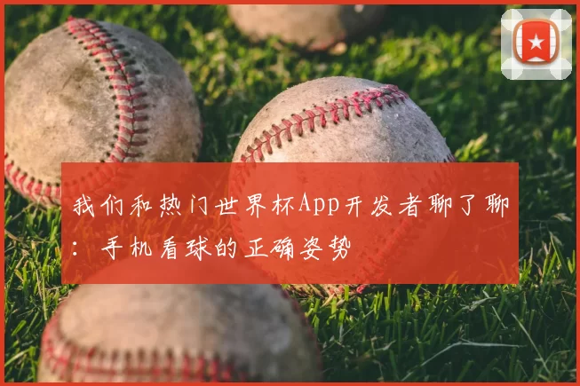 我们和热门世界杯App开发者聊了聊：手机看球的正确姿势