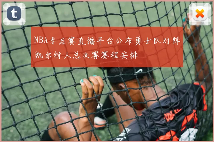 NBA季后赛直播平台公布勇士队对阵凯尔特人总决赛赛程安排