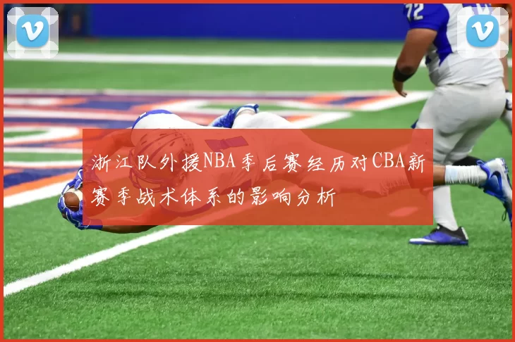 浙江队外援NBA季后赛经历对CBA新赛季战术体系的影响分析