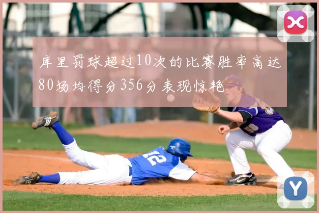 库里罚球超过10次的比赛胜率高达80场均得分356分表现惊艳