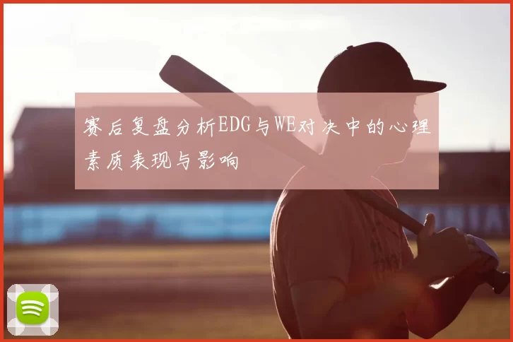 赛后复盘分析EDG与WE对决中的心理素质表现与影响