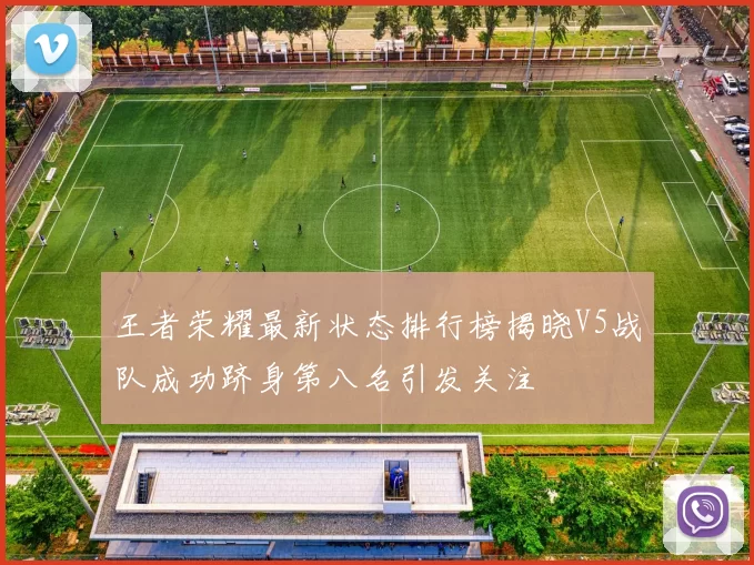 王者荣耀最新状态排行榜揭晓V5战队成功跻身第八名引发关注