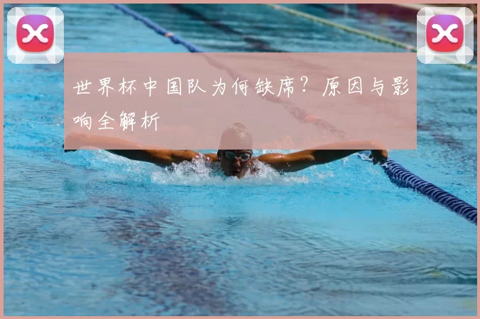 世界杯中国队为何缺席？原因与影响全解析