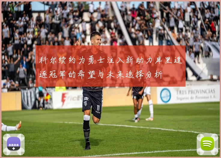 科尔续约为勇士注入新动力库里追逐冠军的希望与未来选择分析