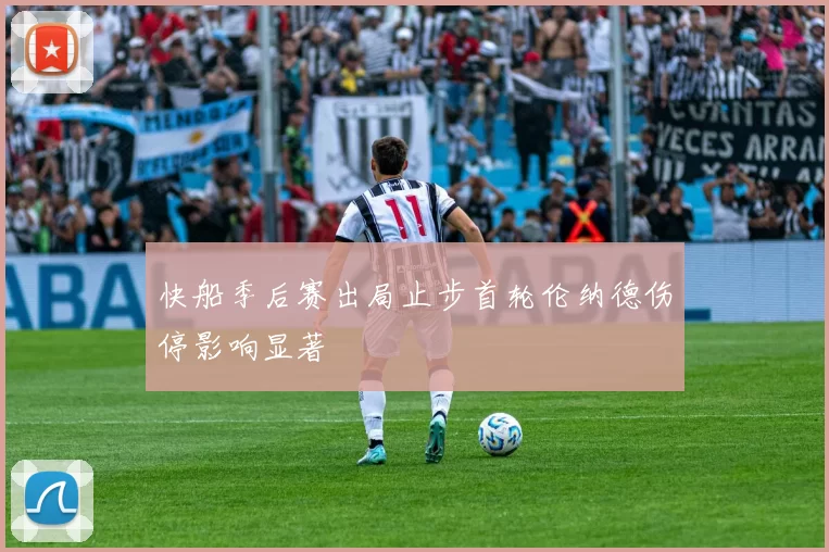 快船季后赛出局止步首轮伦纳德伤停影响显著
