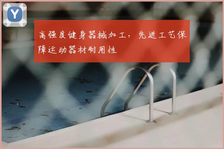高强度健身器械加工，先进工艺保障运动器材耐用性
