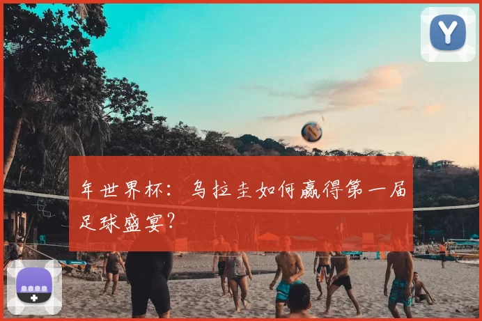 年世界杯：乌拉圭如何赢得第一届足球盛宴？