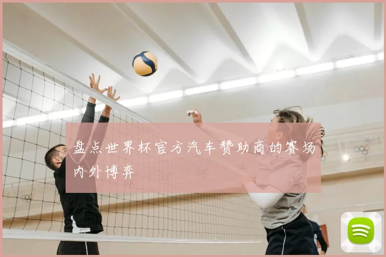 盘点世界杯官方汽车赞助商的赛场内外博弈