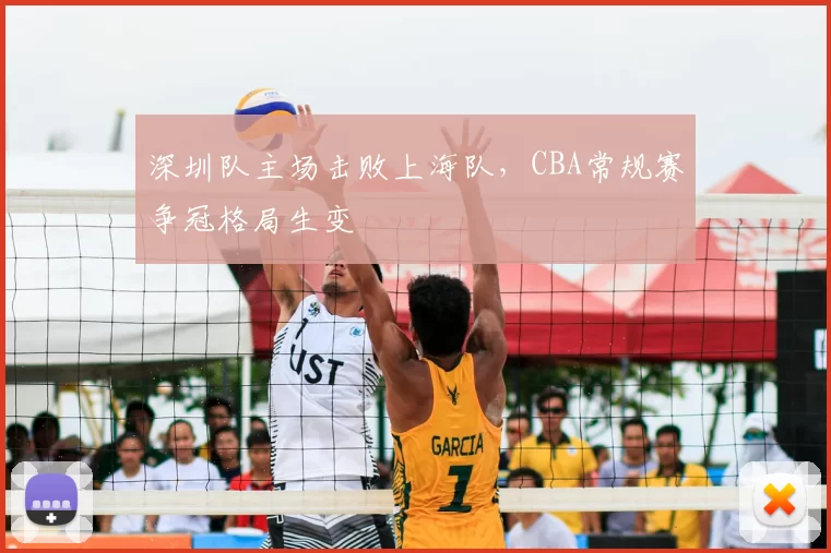 深圳队主场击败上海队，CBA常规赛争冠格局生变