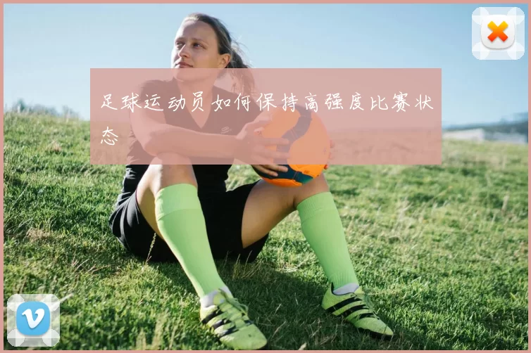 足球运动员如何保持高强度比赛状态