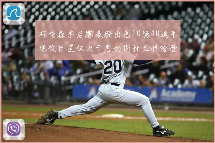 布伦森季后赛表现出色10场40追平现役巨星仅次于詹姆斯杜兰特哈登