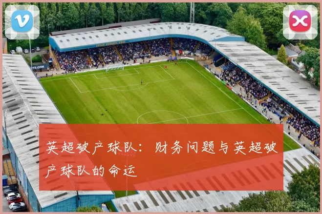 英超破产球队：财务问题与英超破产球队的命运