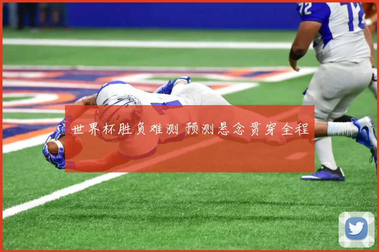 世界杯胜负难测 预测悬念贯穿全程