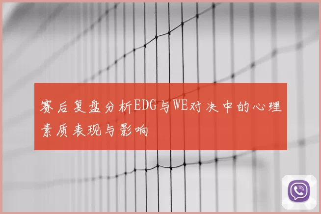 赛后复盘分析EDG与WE对决中的心理素质表现与影响