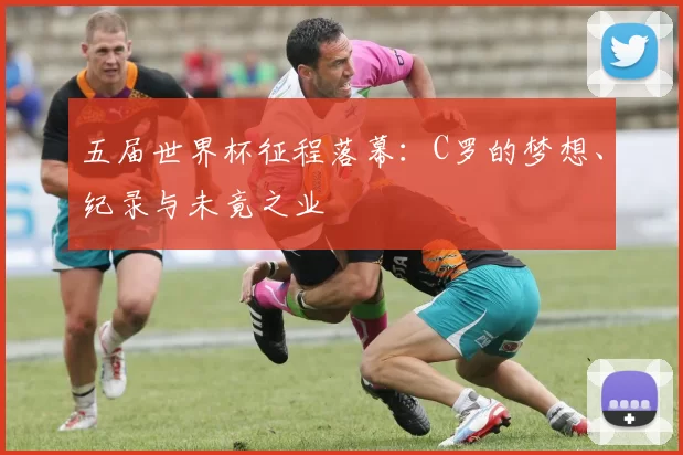 五届世界杯征程落幕：C罗的梦想、纪录与未竟之业
