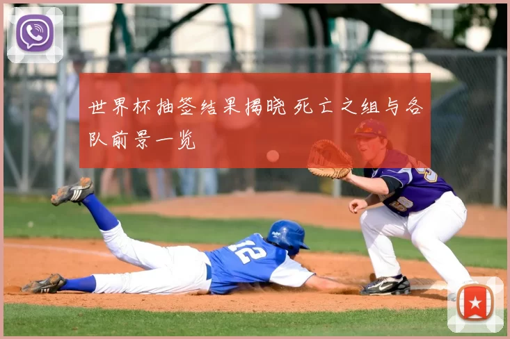 世界杯抽签结果揭晓 死亡之组与各队前景一览