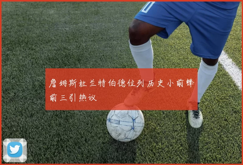 詹姆斯杜兰特伯德位列历史小前锋前三引热议