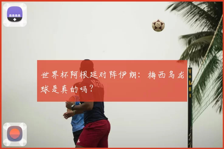 世界杯阿根廷对阵伊朗：梅西乌龙球是真的吗？