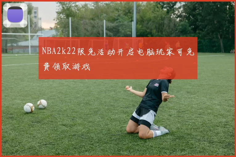 NBA2k22限免活动开启电脑玩家可免费领取游戏