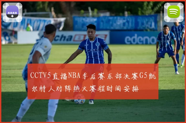 CCTV5直播NBA季后赛东部决赛G5凯尔特人对阵热火赛程时间安排
