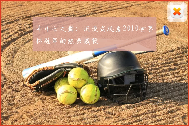 斗牛士之舞：沉浸式观看2010世界杯冠军的经典战役