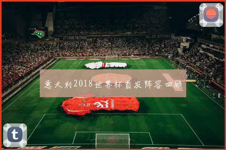 意大利2018世界杯首发阵容回顾