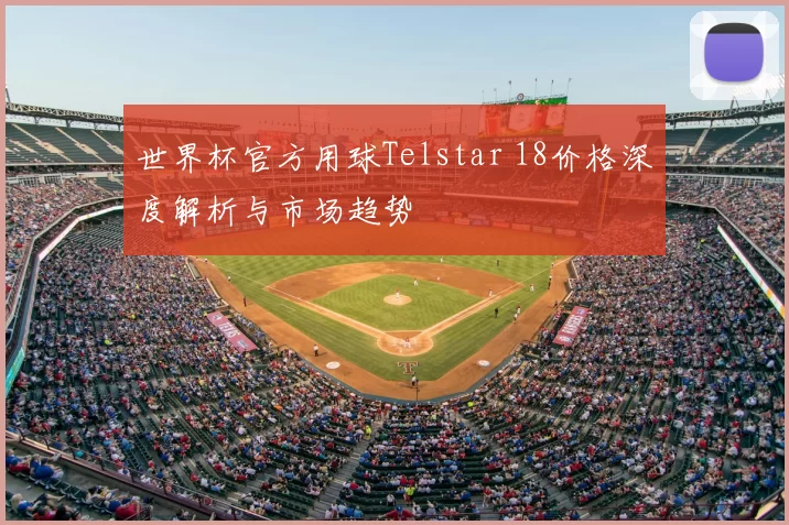 世界杯官方用球Telstar 18价格深度解析与市场趋势
