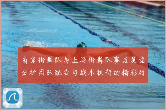 南京街舞队与上海街舞队赛后复盘分析团队配合与战术执行的精彩对决